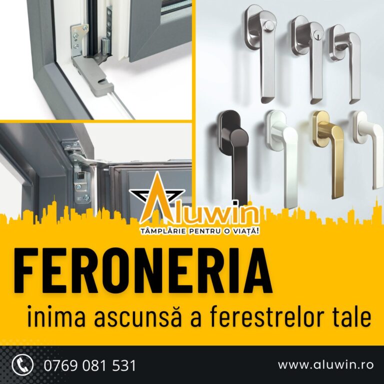 Feroneria: Inima ascunsă a ferestrelor tale!